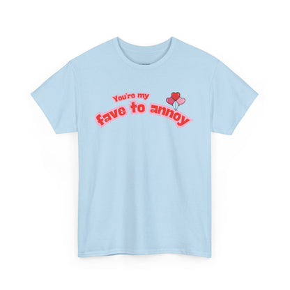 You're my fave to annoy T-Shirt