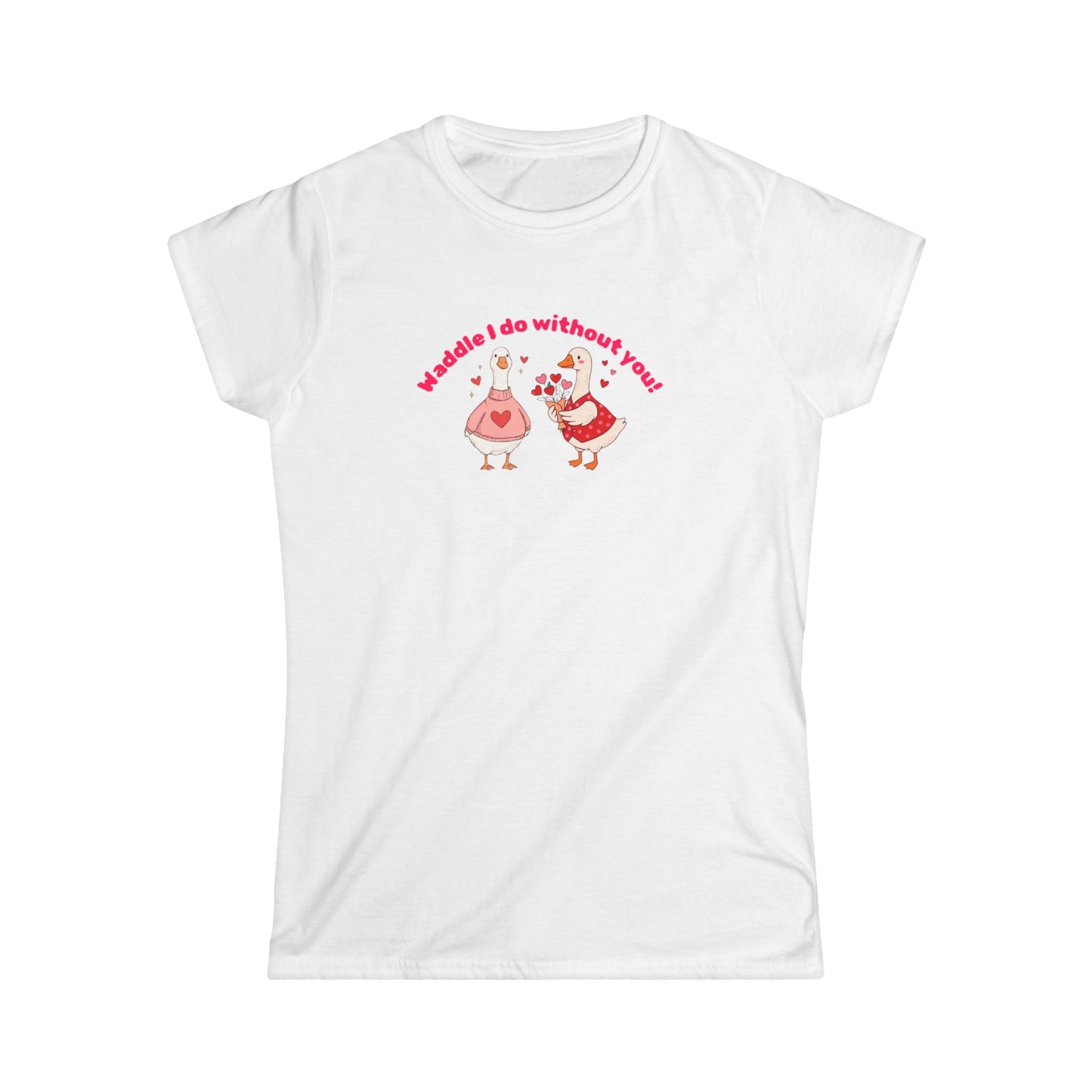 Waddle I do without you T-shirt