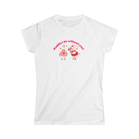Waddle I do without you T-shirt