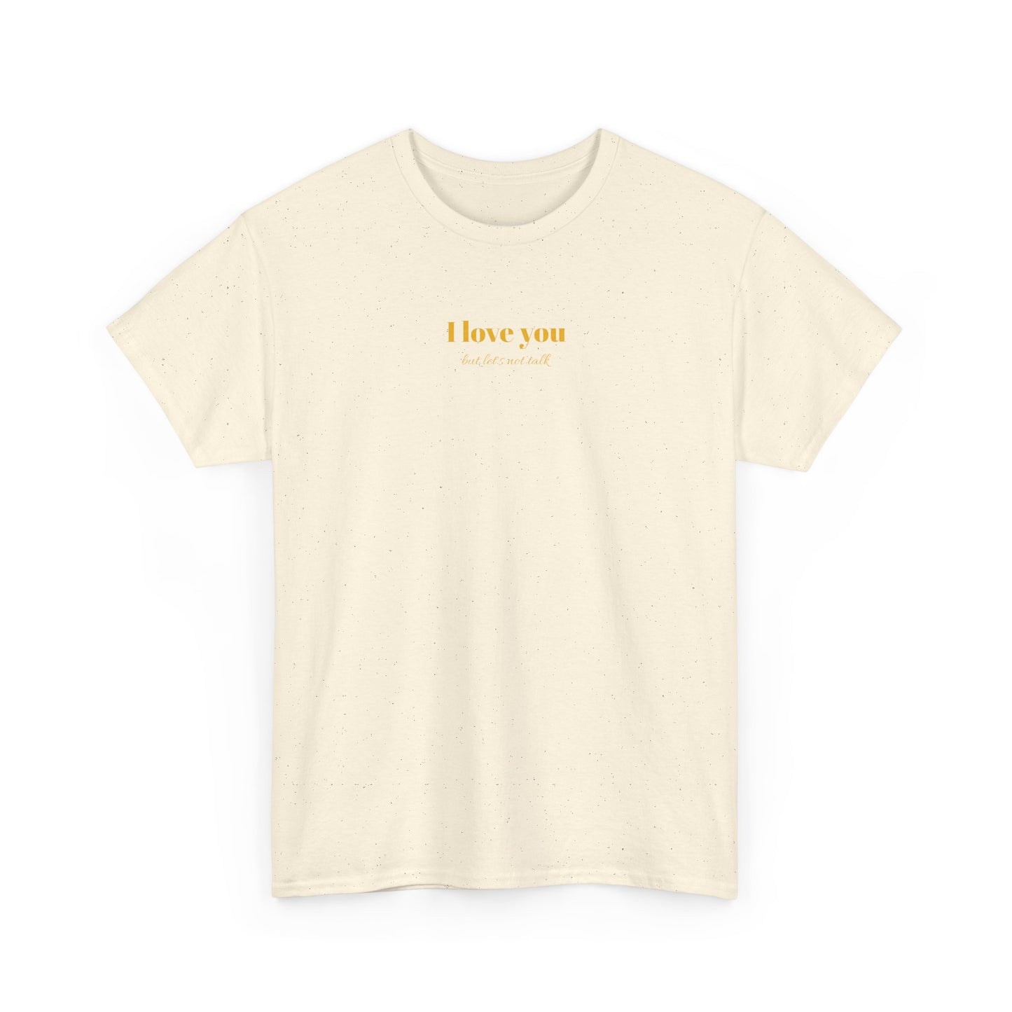I Love You But Lets Not Talk T-Shirt