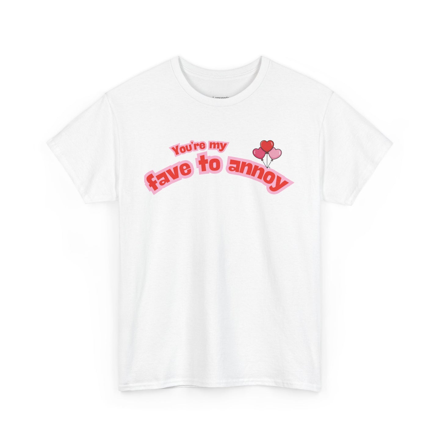 You're my fave to annoy T-Shirt