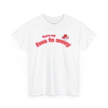You're my fave to annoy T-Shirt